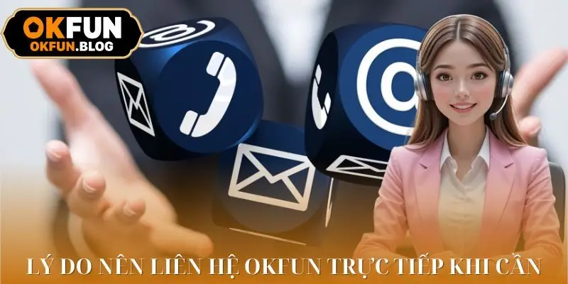 Nguyên nhân cần biết cách liên hệ OKFUN